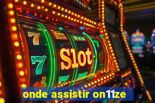 onde assistir on11ze